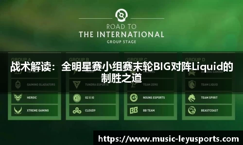战术解读：全明星赛小组赛末轮BIG对阵Liquid的制胜之道